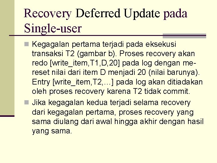 Recovery Deferred Update pada Single-user n Kegagalan pertama terjadi pada eksekusi transaksi T 2