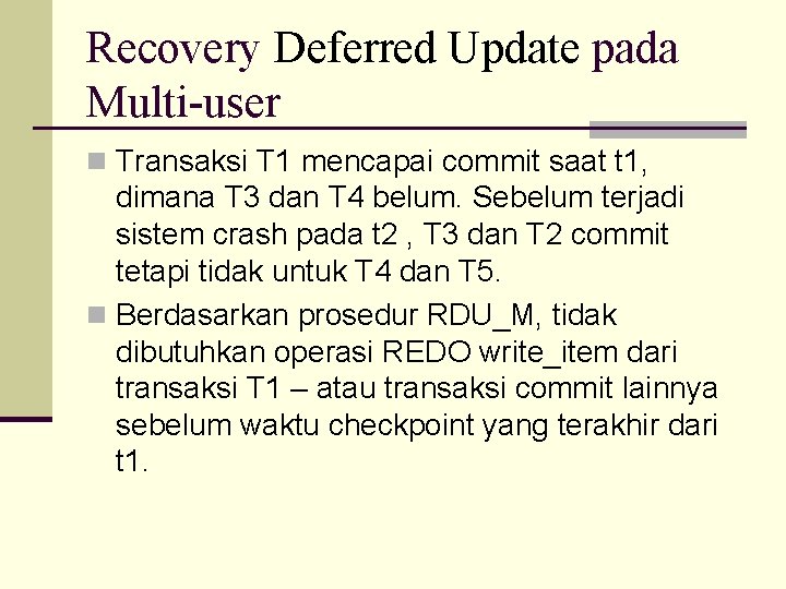 Recovery Deferred Update pada Multi-user n Transaksi T 1 mencapai commit saat t 1,