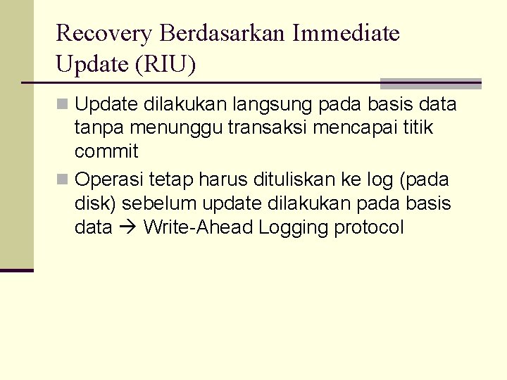 Recovery Berdasarkan Immediate Update (RIU) n Update dilakukan langsung pada basis data tanpa menunggu