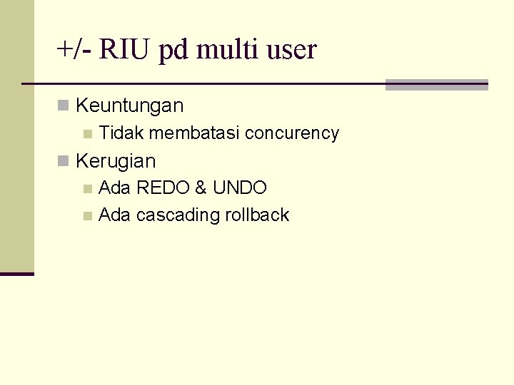 +/- RIU pd multi user n Keuntungan n Tidak membatasi concurency n Kerugian n