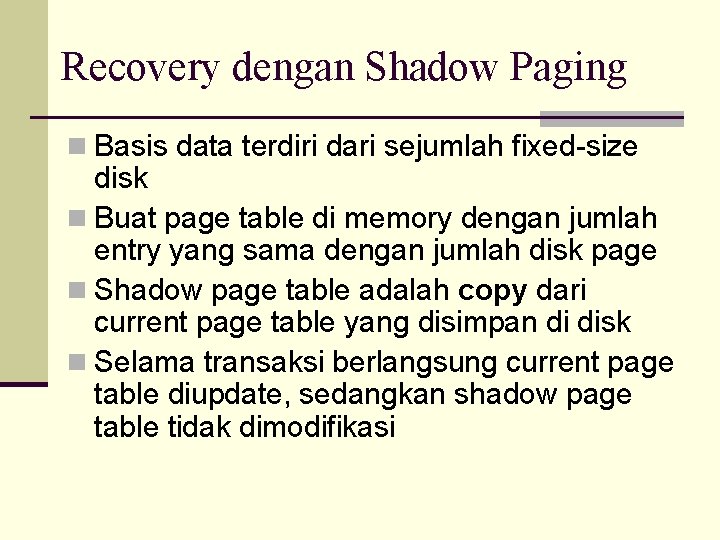 Recovery dengan Shadow Paging n Basis data terdiri dari sejumlah fixed-size disk n Buat