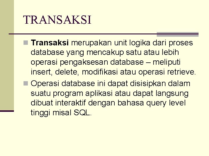 TRANSAKSI n Transaksi merupakan unit logika dari proses database yang mencakup satu atau lebih