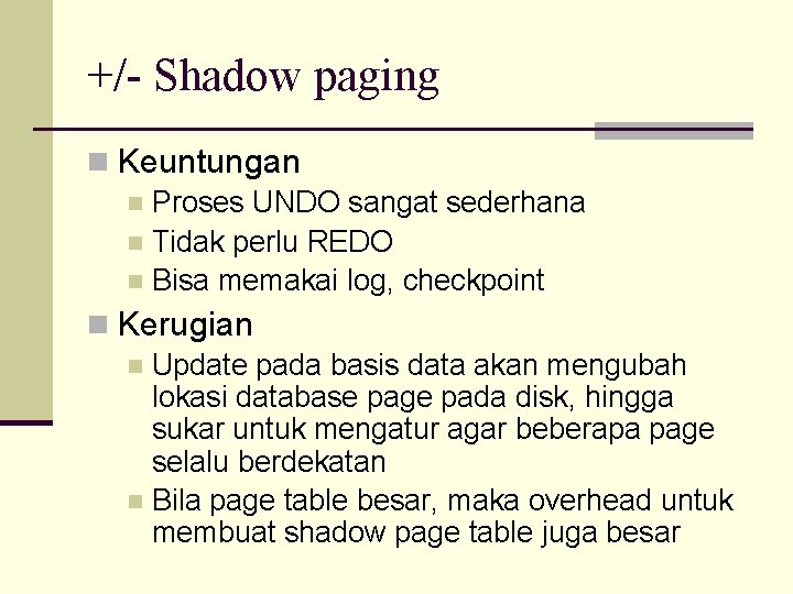+/- Shadow paging n Keuntungan n Proses UNDO sangat sederhana n Tidak perlu REDO