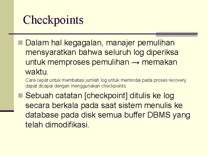 Checkpoints n Dalam hal kegagalan, manajer pemulihan mensyaratkan bahwa seluruh log diperiksa untuk memproses