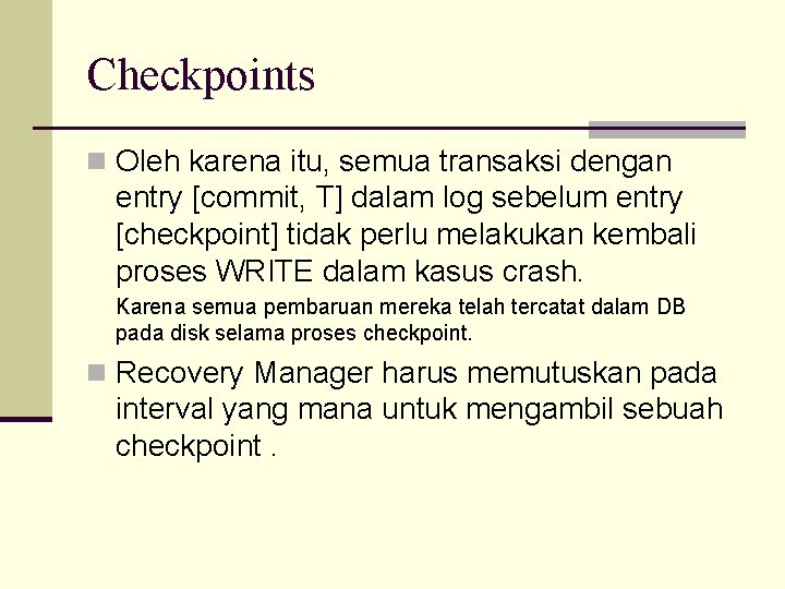 Checkpoints n Oleh karena itu, semua transaksi dengan entry [commit, T] dalam log sebelum