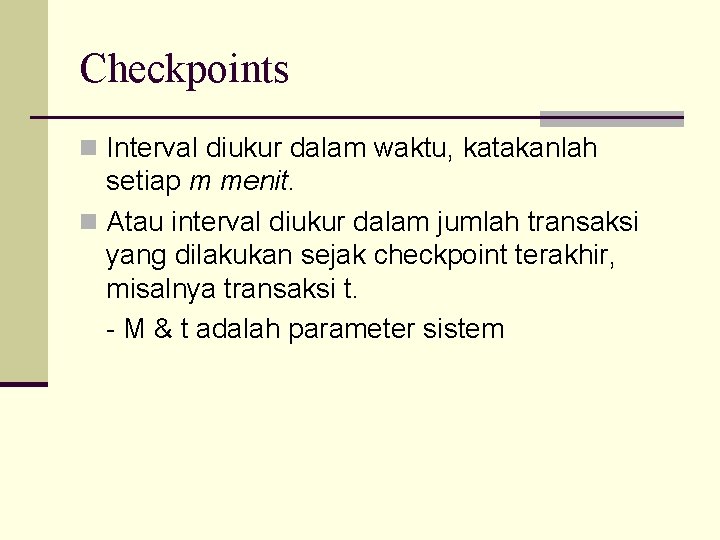 Checkpoints n Interval diukur dalam waktu, katakanlah setiap m menit. n Atau interval diukur