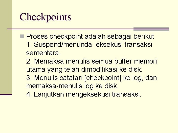Checkpoints n Proses checkpoint adalah sebagai berikut 1. Suspend/menunda eksekusi transaksi sementara. 2. Memaksa