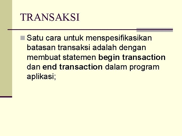 TRANSAKSI n Satu cara untuk menspesifikasikan batasan transaksi adalah dengan membuat statemen begin transaction