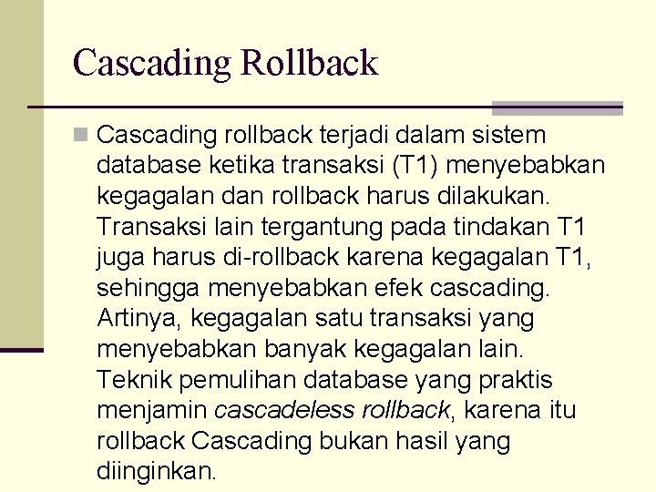 Cascading Rollback n Cascading rollback terjadi dalam sistem database ketika transaksi (T 1) menyebabkan