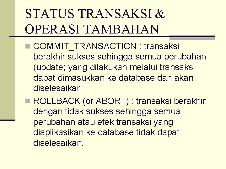 STATUS TRANSAKSI & OPERASI TAMBAHAN n COMMIT_TRANSACTION : transaksi berakhir sukses sehingga semua perubahan