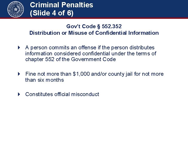 Criminal Penalties (Slide 4 of 6) Gov’t Code § 552. 352 Distribution or Misuse