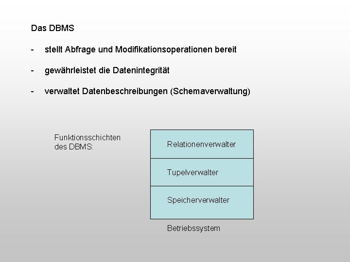 Das DBMS - stellt Abfrage und Modifikationsoperationen bereit - gewährleistet die Datenintegrität - verwaltet