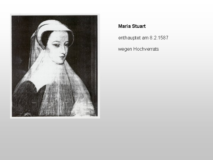 Maria Stuart enthauptet am 8. 2. 1587 wegen Hochverrats 