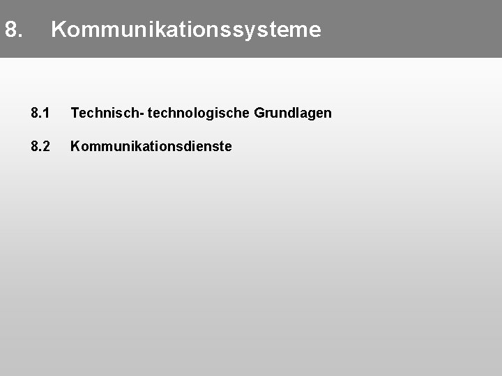 8. Kommunikationssysteme 8. 1 Technisch- technologische Grundlagen 8. 2 Kommunikationsdienste 