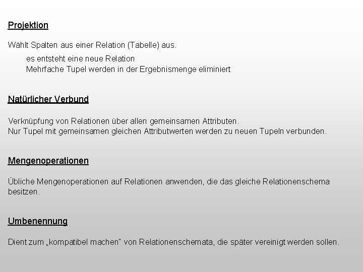 Projektion Wählt Spalten aus einer Relation (Tabelle) aus. es entsteht eine neue Relation Mehrfache