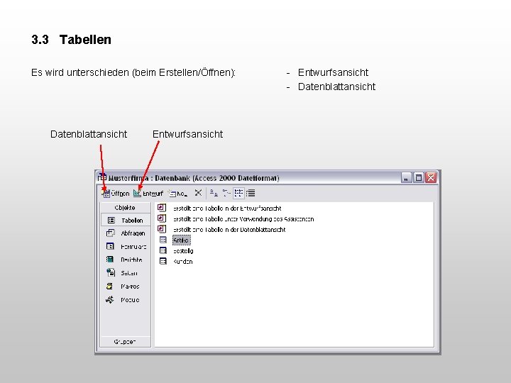 3. 3 Tabellen Es wird unterschieden (beim Erstellen/Öffnen): Datenblattansicht Entwurfsansicht - Datenblattansicht 