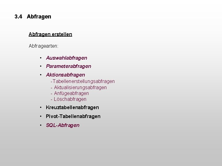 3. 4 Abfragen erstellen Abfragearten: • Auswahlabfragen • Parameterabfragen • Aktionsabfragen -Tabellenerstellungsabfragen - Aktualisierungsabfragen