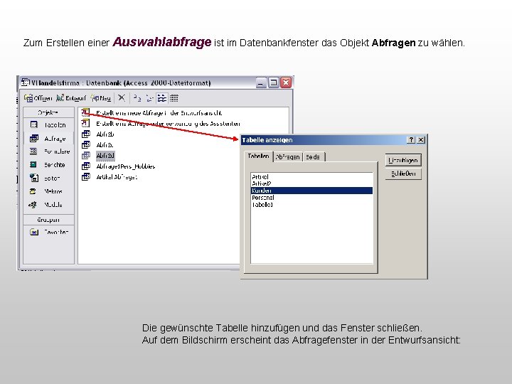 Zum Erstellen einer Auswahlabfrage ist im Datenbankfenster das Objekt Abfragen zu wählen. Die gewünschte