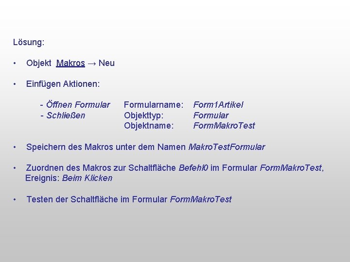 Lösung: • Objekt Makros → Neu • Einfügen Aktionen: - Öffnen Formularname: Form 1