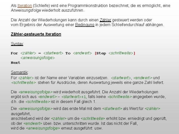 Als Iteration (Schleife) wird eine Programmkonstruktion bezeichnet, die es ermöglicht, eine Anweisungsfolge wiederholt auszuführen.