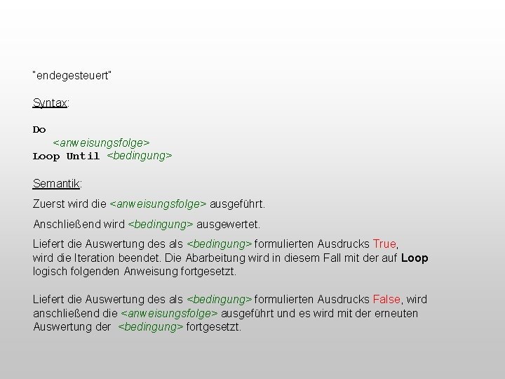 “endegesteuert” Syntax: Do <anweisungsfolge> Loop Until <bedingung> Semantik: Zuerst wird die <anweisungsfolge> ausgeführt. Anschließend