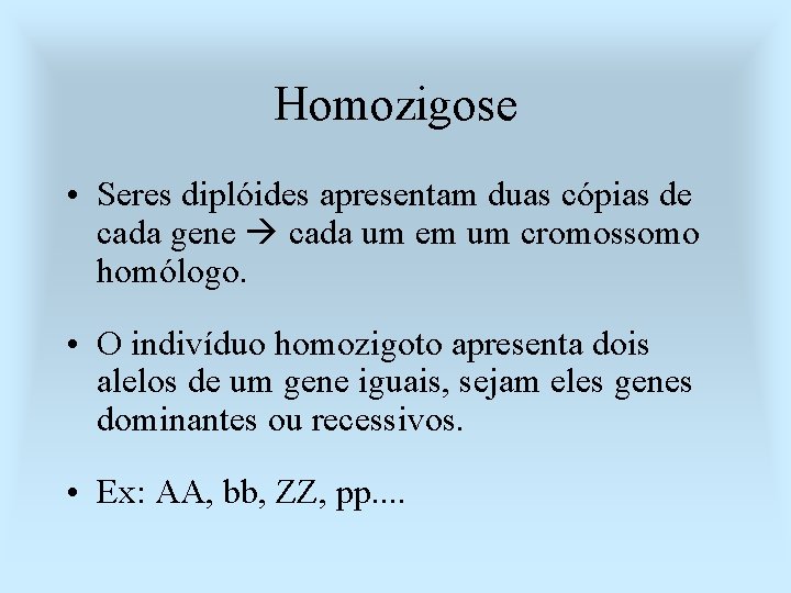 Homozigose • Seres diplóides apresentam duas cópias de cada gene cada um em um