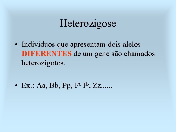 Heterozigose • Indivíduos que apresentam dois alelos DIFERENTES de um gene são chamados heterozigotos.
