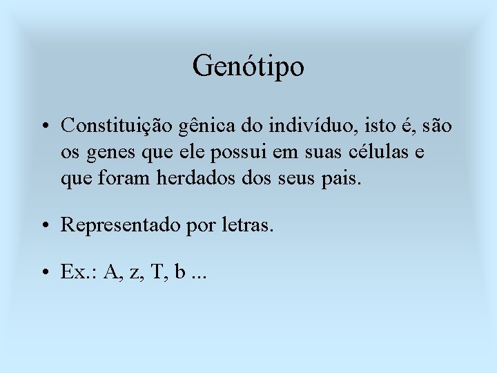 Genótipo • Constituição gênica do indivíduo, isto é, são os genes que ele possui