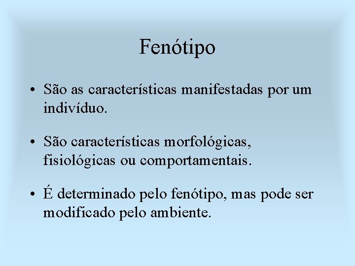 Fenótipo • São as características manifestadas por um indivíduo. • São características morfológicas, fisiológicas