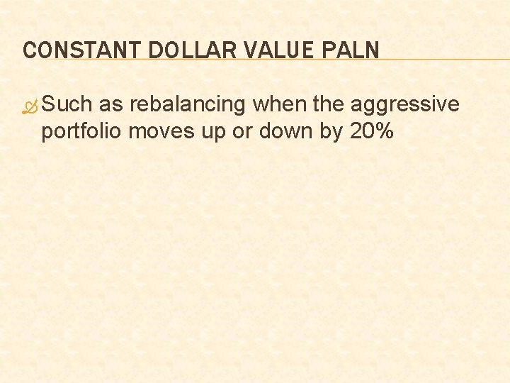 CONSTANT DOLLAR VALUE PALN Such as rebalancing when the aggressive portfolio moves up or