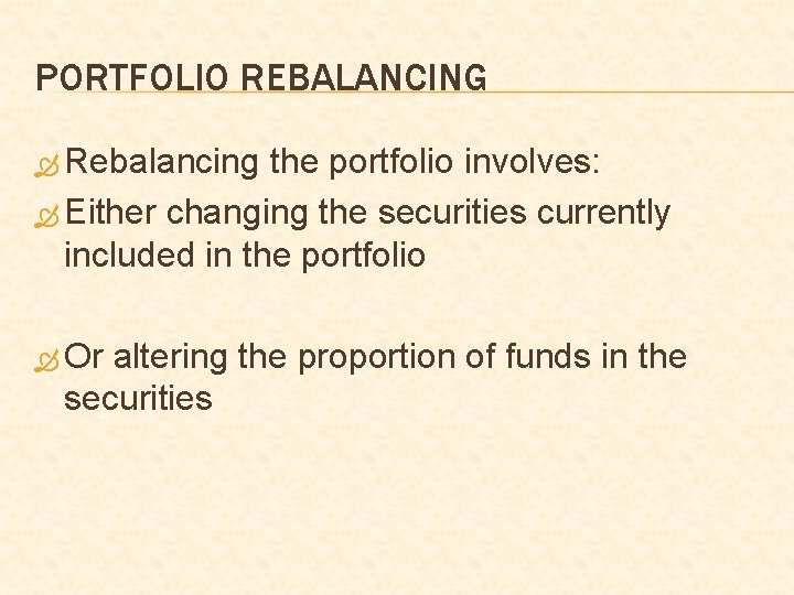 PORTFOLIO REBALANCING Rebalancing the portfolio involves: Either changing the securities currently included in the