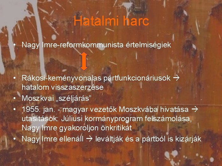 Hatalmi harc • Nagy Imre-reformkommunista értelmiségiek • Rákosi-keményvonalas pártfunkcionáriusok hatalom visszaszerzése • Moszkvai „széljárás”