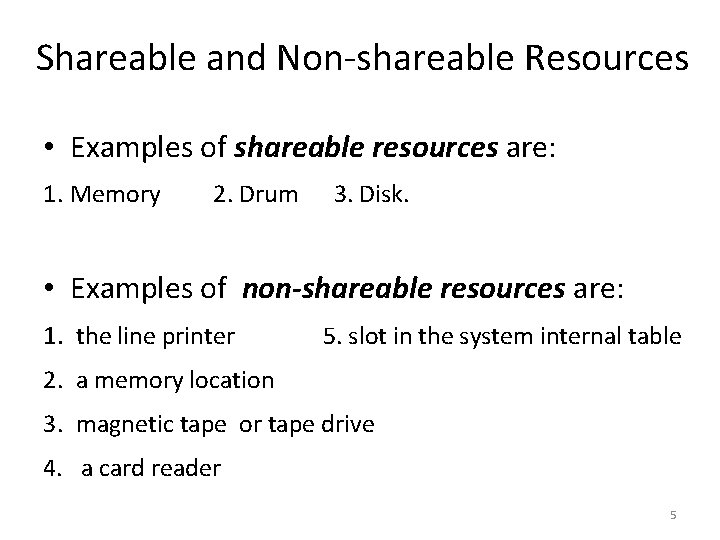 Shareable and Non-shareable Resources • Examples of shareable resources are: 1. Memory 2. Drum