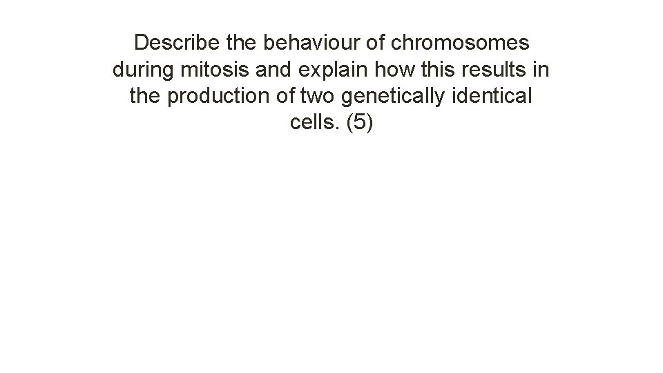 Describe the behaviour of chromosomes during mitosis and explain how this results in the