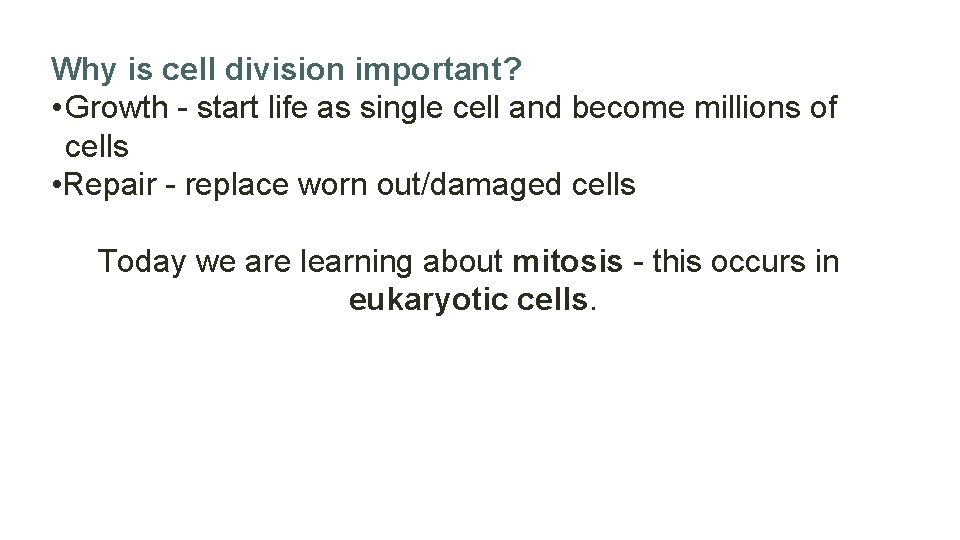 Why is cell division important? • Growth - start life as single cell and