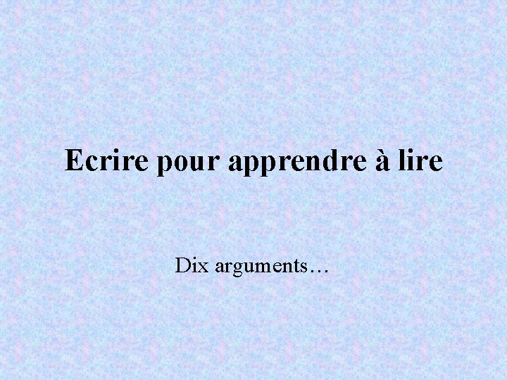 Ecrire pour apprendre à lire Dix arguments… 