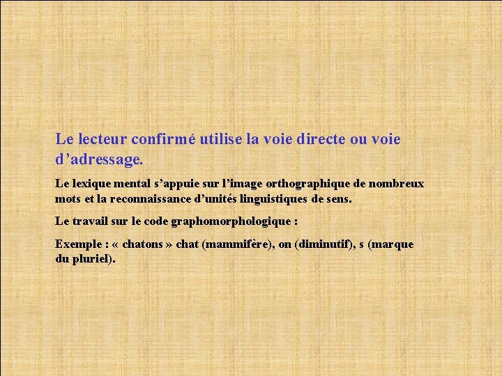 Le lecteur confirmé utilise la voie directe ou voie d’adressage. Le lexique mental s’appuie