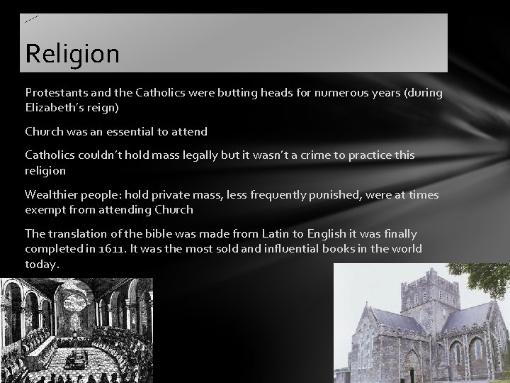 Religion Protestants and the Catholics were butting heads for numerous years (during Elizabeth’s reign)