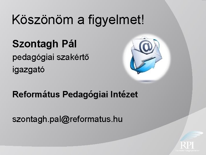 Köszönöm a figyelmet! Szontagh Pál pedagógiai szakértő igazgató Református Pedagógiai Intézet szontagh. pal@reformatus. hu