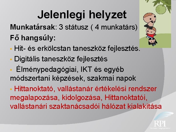 Jelenlegi helyzet Munkatársak: 3 státusz ( 4 munkatárs) Fő hangsúly: • Hit- és erkölcstan