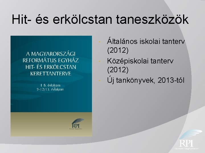 Hit- és erkölcstan taneszközök Általános iskolai tanterv (2012) Középiskolai tanterv (2012) Új tankönyvek, 2013