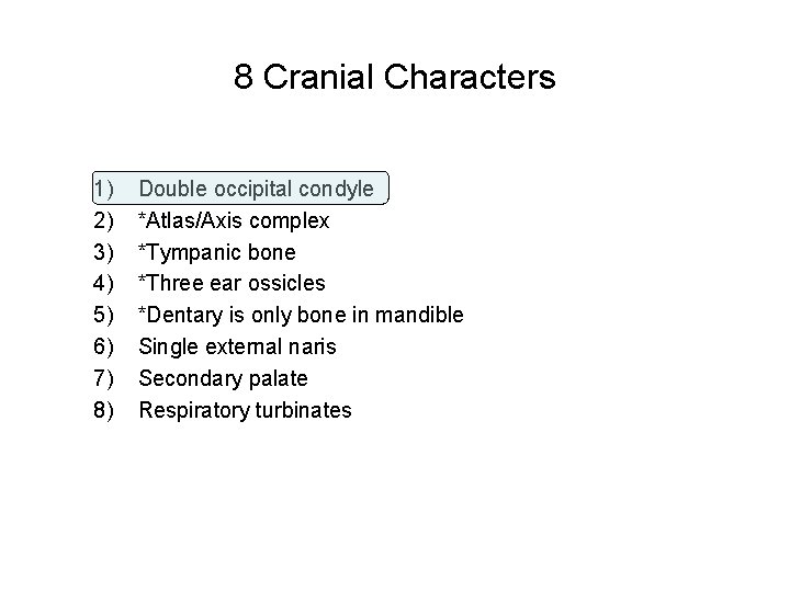 8 Cranial Characters 1) 2) 3) 4) 5) 6) 7) 8) Double occipital condyle