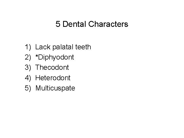 5 Dental Characters 1) 2) 3) 4) 5) Lack palatal teeth *Diphyodont Thecodont Heterodont