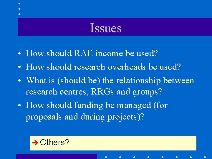 Issues • How should RAE income be used? • How should research overheads be