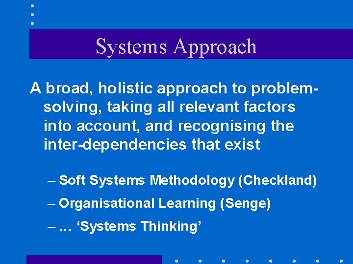 Systems Approach A broad, holistic approach to problemsolving, taking all relevant factors into account,