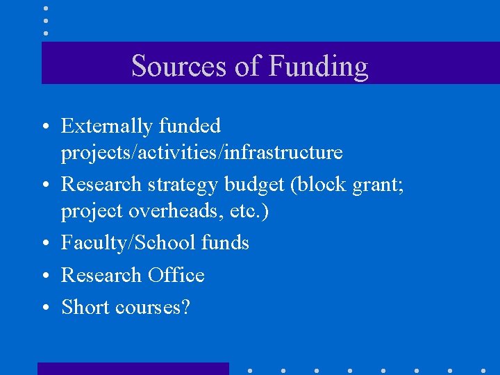 Sources of Funding • Externally funded projects/activities/infrastructure • Research strategy budget (block grant; project