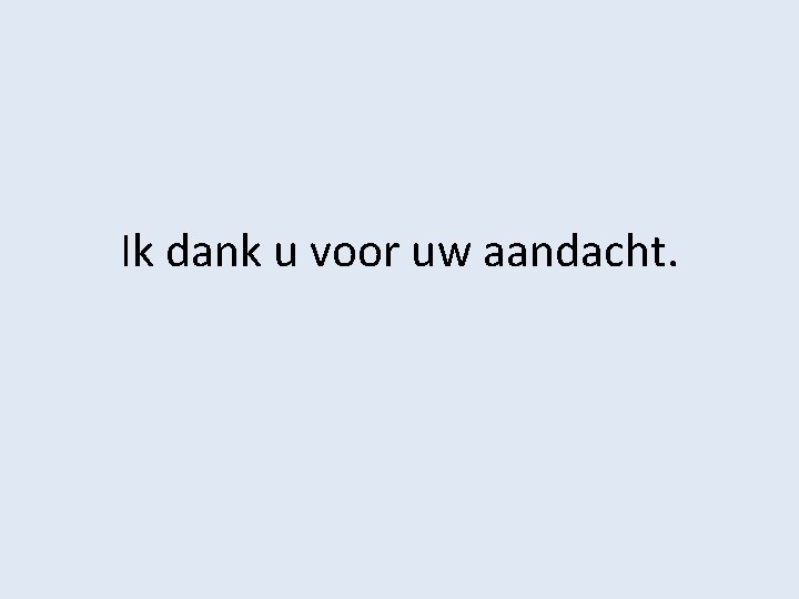 Ik dank u voor uw aandacht. 