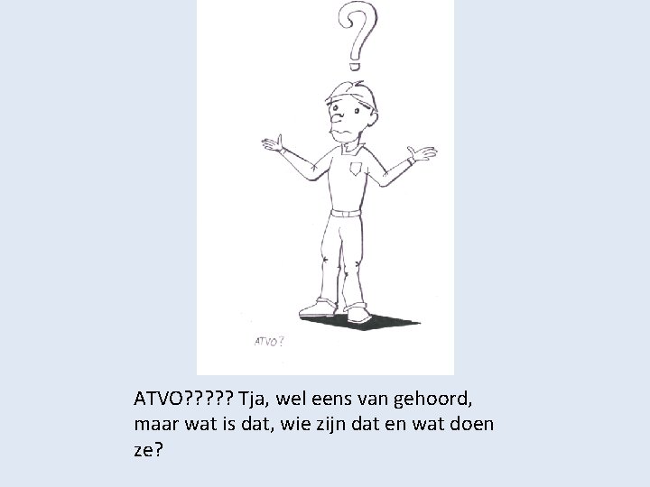 ATVO? ? ? Tja, wel eens van gehoord, maar wat is dat, wie zijn