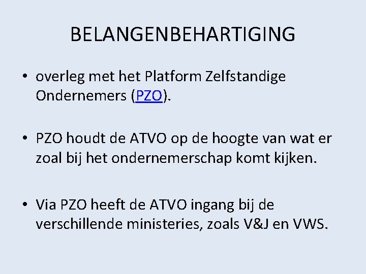 BELANGENBEHARTIGING • overleg met het Platform Zelfstandige Ondernemers (PZO). • PZO houdt de ATVO