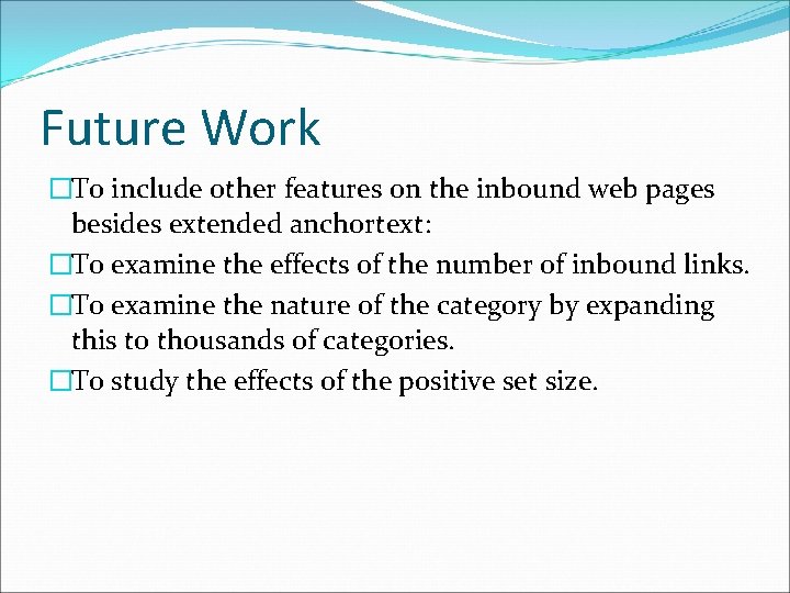 Future Work �To include other features on the inbound web pages besides extended anchortext: